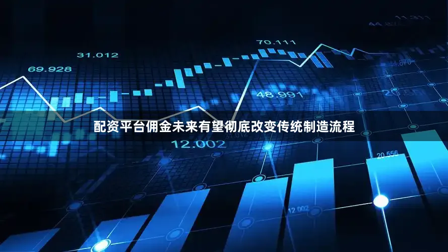配资平台佣金未来有望彻底改变传统制造流程