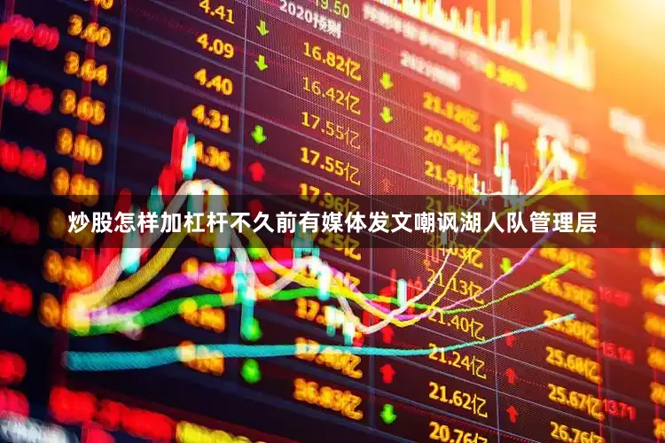 炒股怎样加杠杆不久前有媒体发文嘲讽湖人队管理层