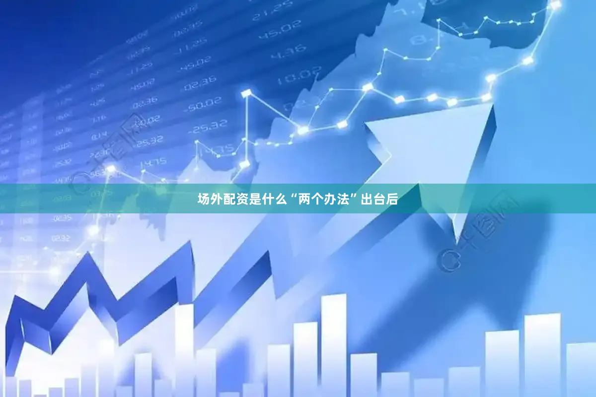 场外配资是什么　　“两个办法”出台后