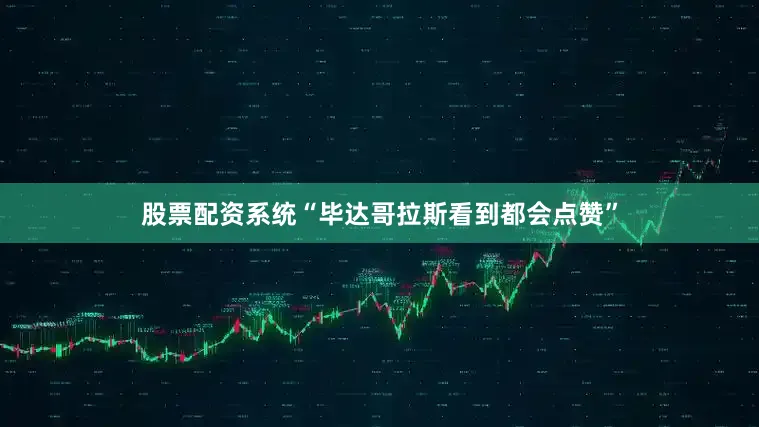 股票配资系统“毕达哥拉斯看到都会点赞”
