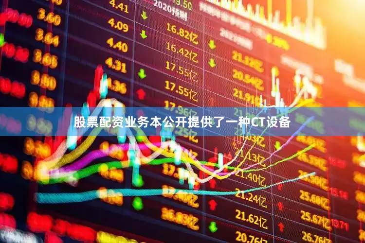 股票配资业务本公开提供了一种CT设备