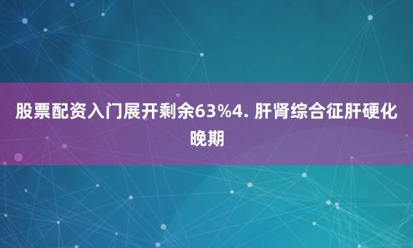 股票配资入门展开剩余63%4. 肝肾综合征肝硬化晚期