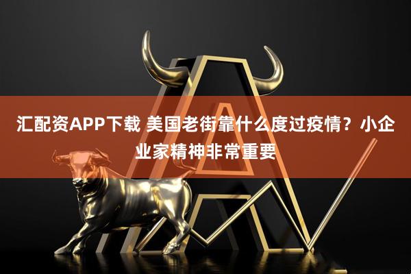 汇配资APP下载 美国老街靠什么度过疫情？小企业家精神非常重要