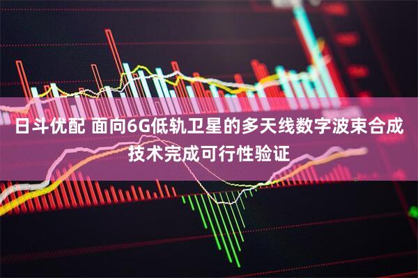 日斗优配 面向6G低轨卫星的多天线数字波束合成技术完成可行性验证